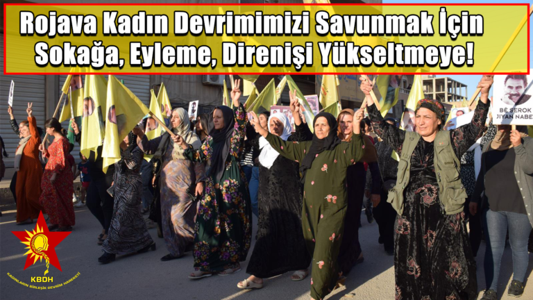 Rojava Kadın Devrimimizi Savunmak İçin Sokağa, Eyleme, Direnişi Yükseltmeye!Rojava Kadın Devrimimizi Savunmak İçin